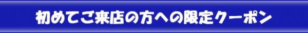 始めてご来店の方への限定クーポン